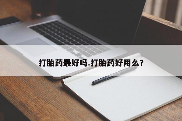 买打胎药私人联系方式打胎药最好吗.打胎药好用么？
